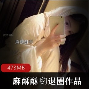 微博女神麻酥酥喲资源合集：473MB，纯女人神诱人精选